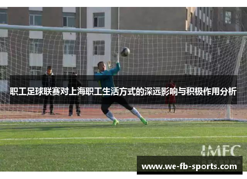 职工足球联赛对上海职工生活方式的深远影响与积极作用分析 职工足球联赛对上海职工生活方式的深远影响与积极作用分析