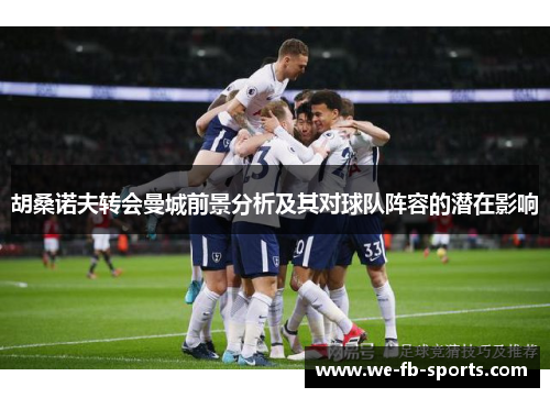 胡桑诺夫转会曼城前景分析及其对球队阵容的潜在影响