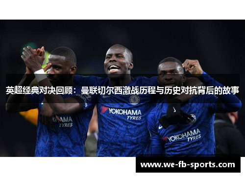 英超经典对决回顾:曼联切尔西激战历程与历史对抗背后的故事 英超经典对决回顾:曼联切尔西激战历程与历史对抗背后的故事