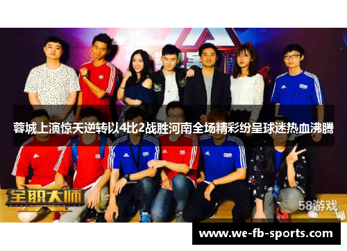蓉城上演惊天逆转以4比2战胜河南全场精彩纷呈球迷热血沸腾 蓉城上演惊天逆转以4比2战胜河南全场精彩纷呈球迷热血沸腾