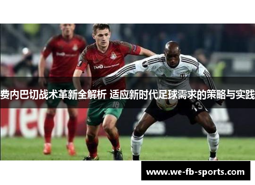 费内巴切战术革新全解析 适应新时代足球需求的策略与实践