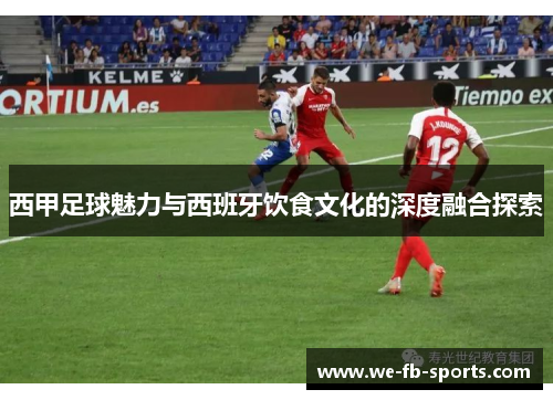 西甲足球魅力与西班牙饮食文化的深度融合探索