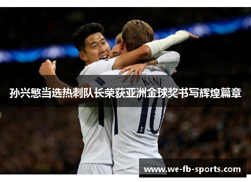 孙兴慜当选热刺队长荣获亚洲金球奖书写辉煌篇章