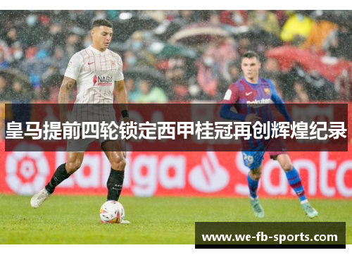 皇马提前四轮锁定西甲桂冠再创辉煌纪录