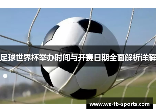 足球世界杯举办时间与开赛日期全面解析详解