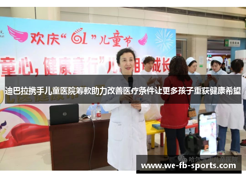 迪巴拉携手儿童医院筹款助力改善医疗条件让更多孩子重获健康希望 迪巴拉携手儿童医院筹款助力改善医疗条件让更多孩子重获健康希望